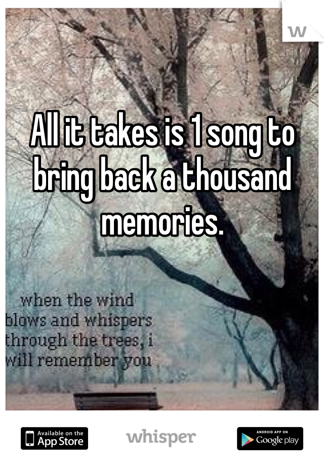 All it takes is 1 song to bring back a thousand memories.