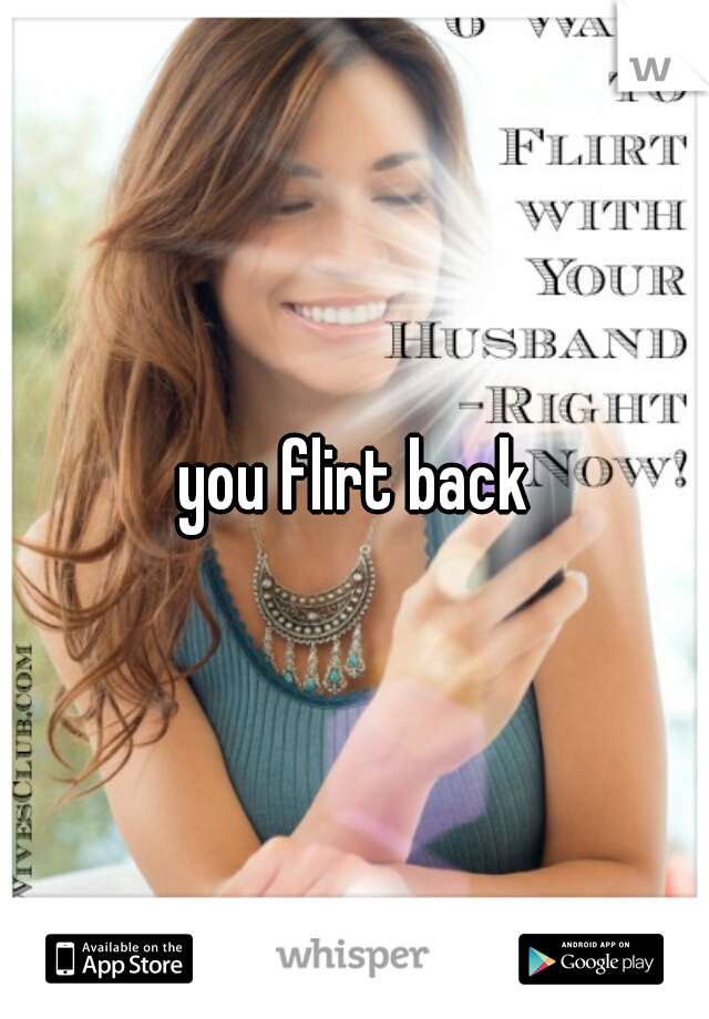 you flirt back