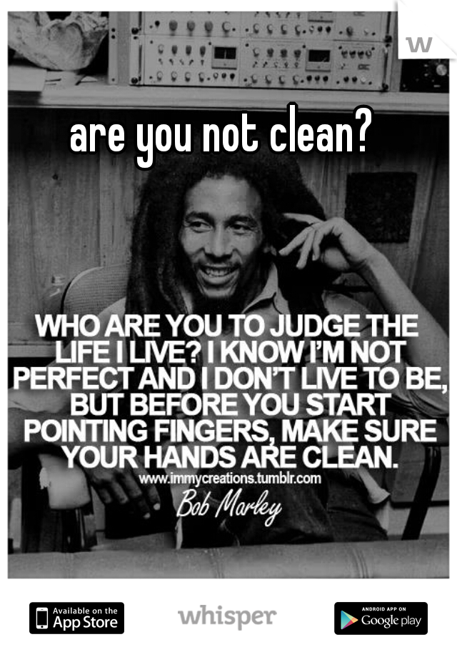 are you not clean?