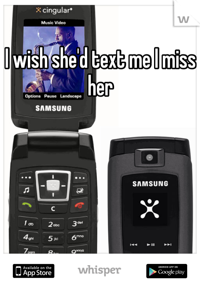 I wish she'd text me I miss her 