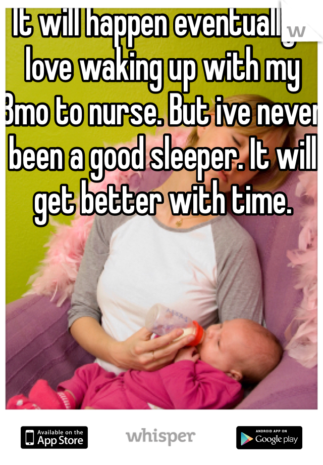 It will happen eventually. I love waking up with my 3mo to nurse. But ive never been a good sleeper. It will get better with time. 