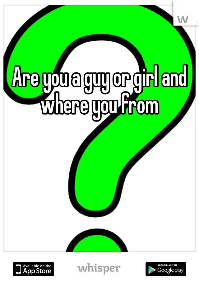 Are you a guy or girl and where you from