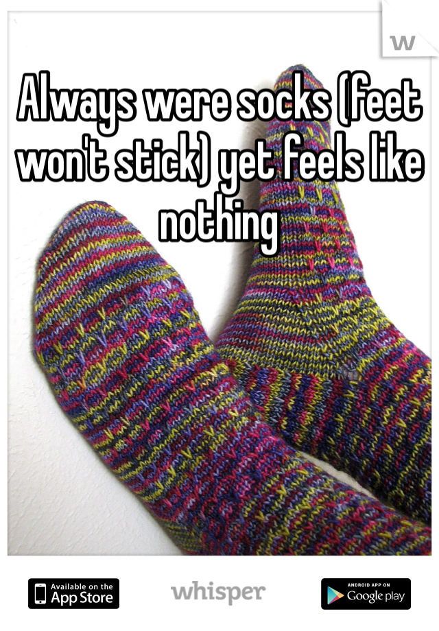 Always were socks (feet won't stick) yet feels like nothing