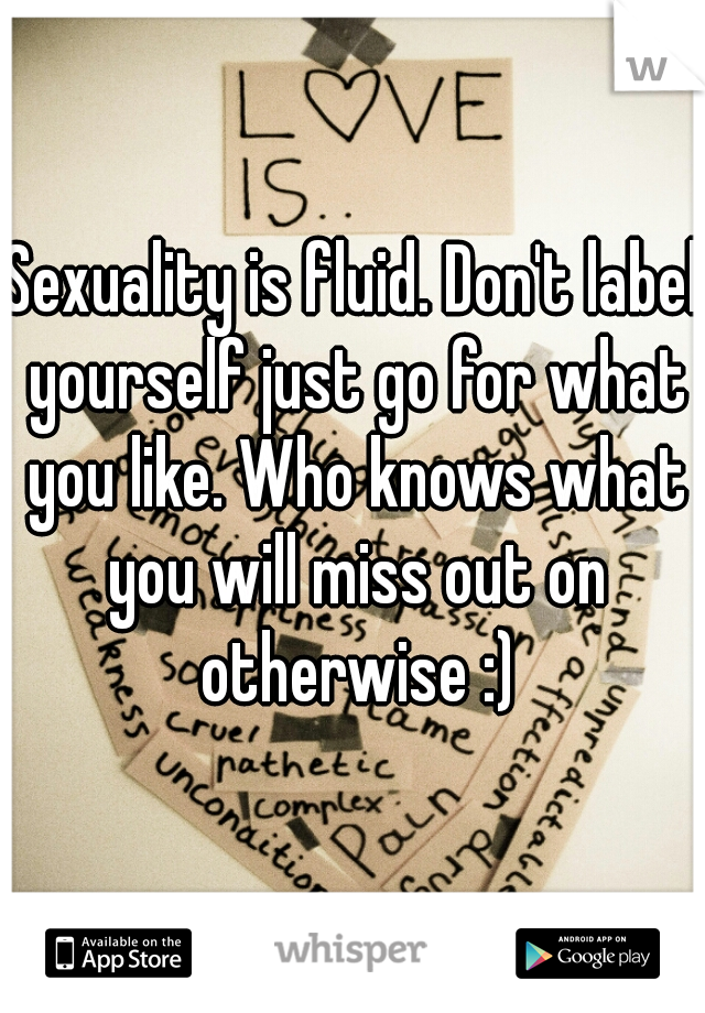 Sexuality is fluid. Don't label yourself just go for what you like. Who knows what you will miss out on otherwise :)