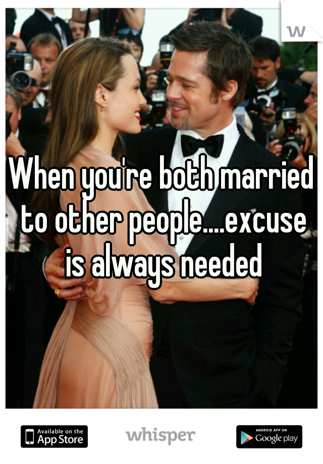 When you're both married to other people....excuse is always needed