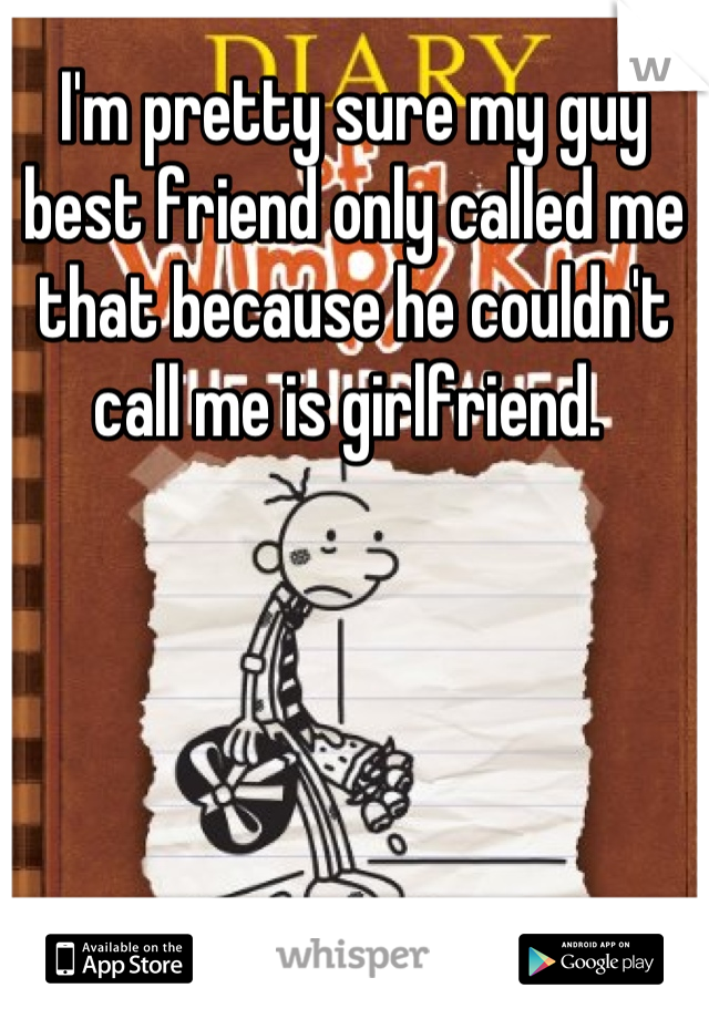 I'm pretty sure my guy best friend only called me that because he couldn't call me is girlfriend. 