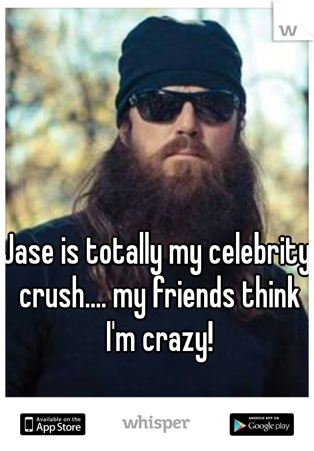 Jase is totally my celebrity crush.... my friends think I'm crazy!