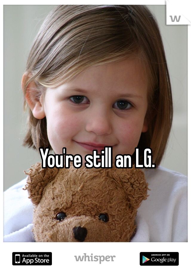 You're still an LG.