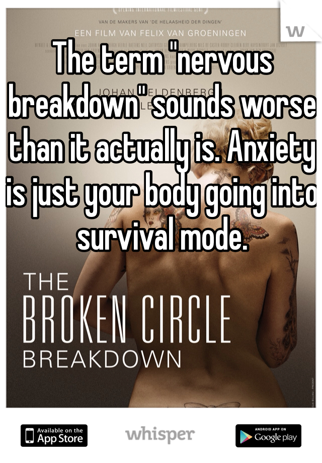 The term "nervous breakdown" sounds worse than it actually is. Anxiety is just your body going into survival mode.