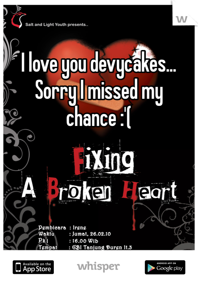 I love you devycakes... 
Sorry I missed my chance :'(