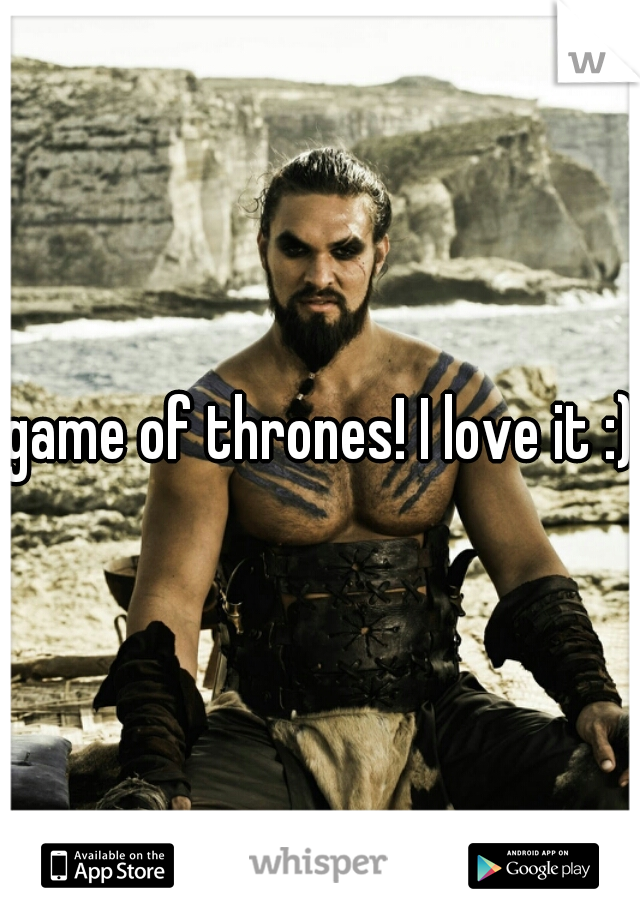 game of thrones! I love it :) 