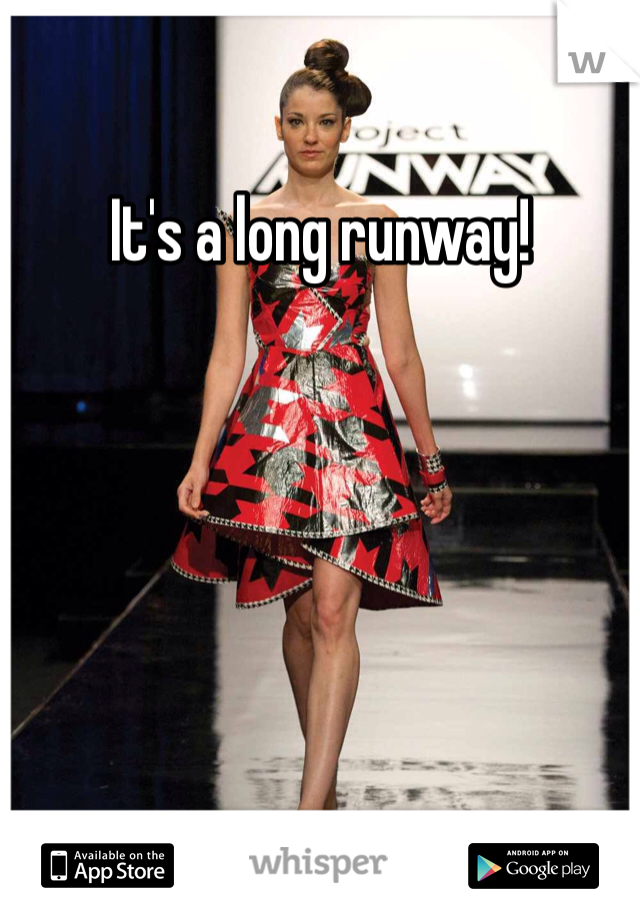 It's a long runway!