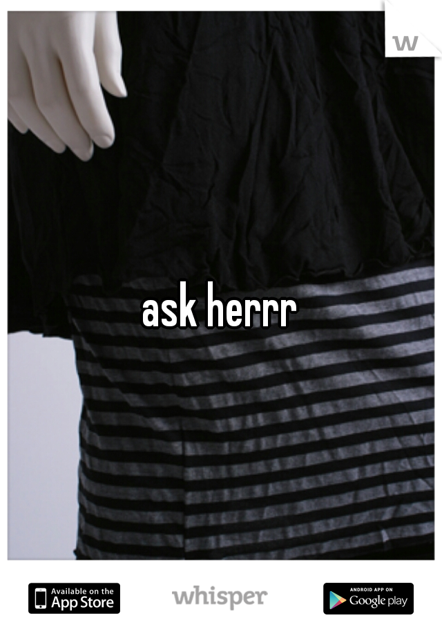 ask herrr