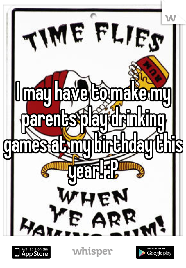 I may have to make my parents play drinking games at my birthday this year! :P