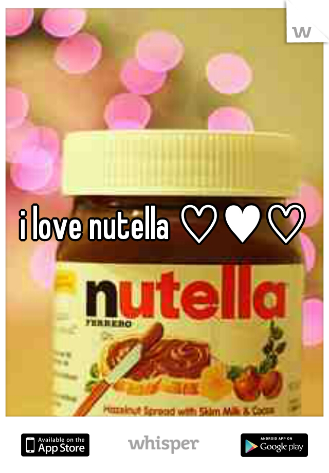 i love nutella ♡♥♡