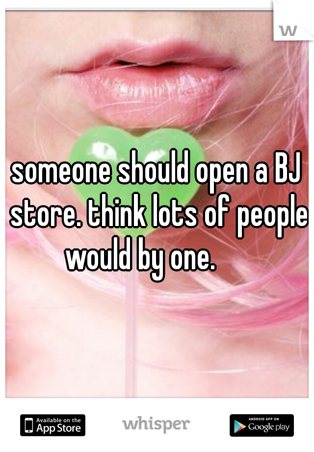 someone should open a BJ store. think lots of people would by one.      