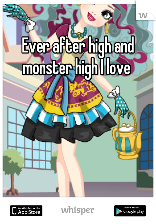 Ever after high and monster high I love 