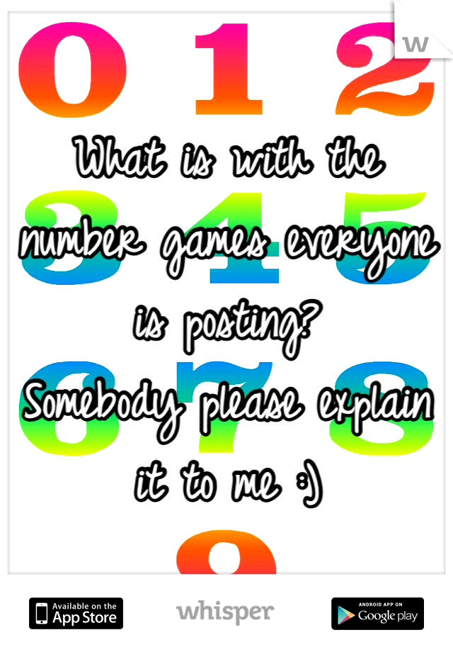 What is with the number games everyone is posting? 
Somebody please explain it to me :)
