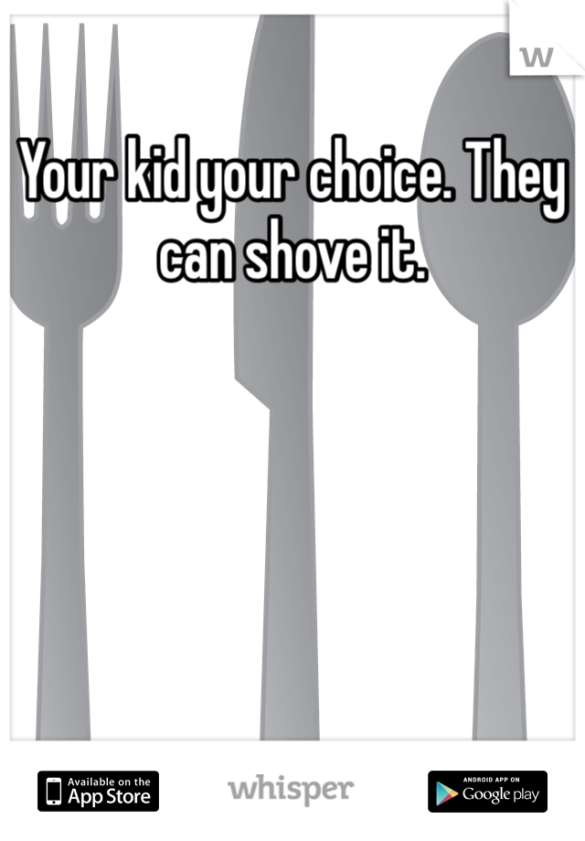 Your kid your choice. They can shove it. 