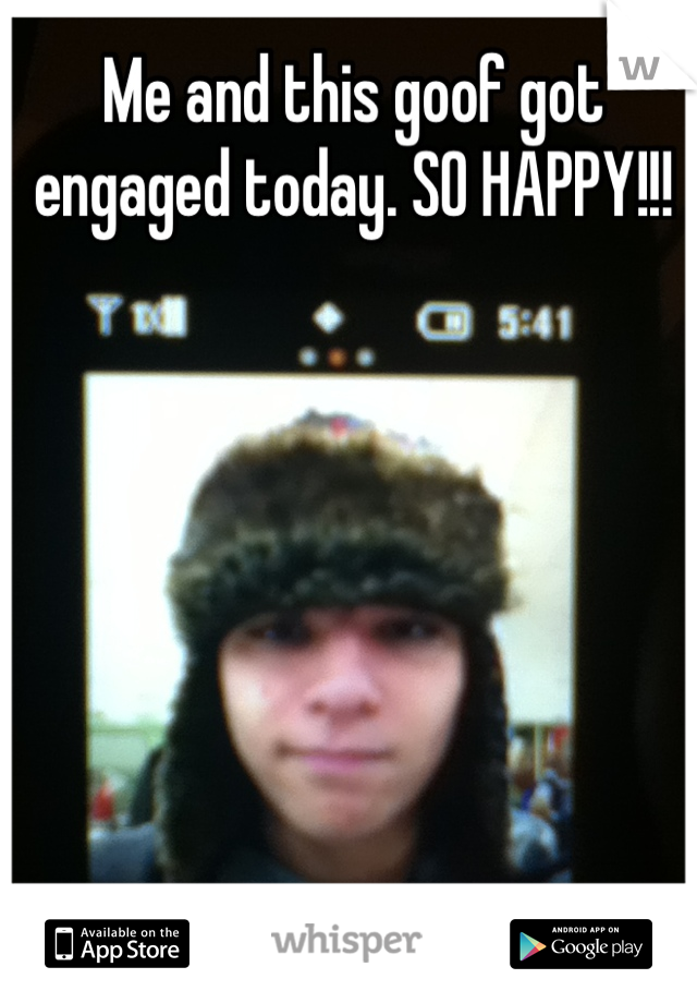 Me and this goof got engaged today. SO HAPPY!!!