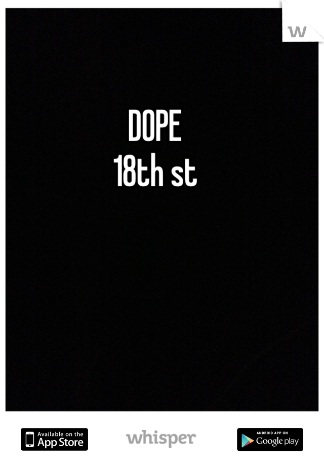 DOPE 
18th st