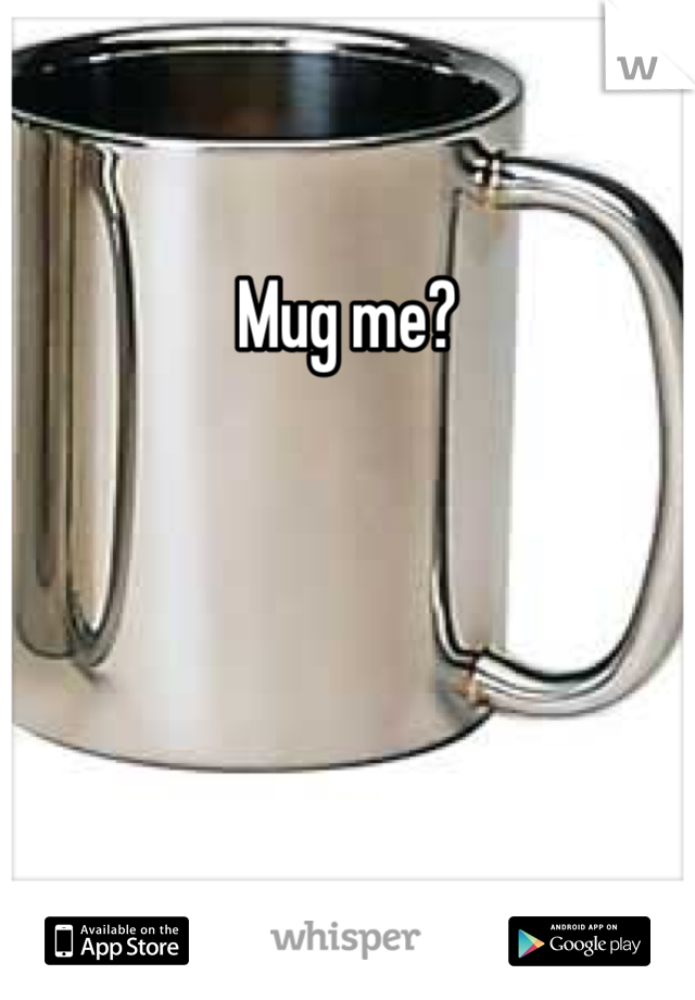 Mug me?