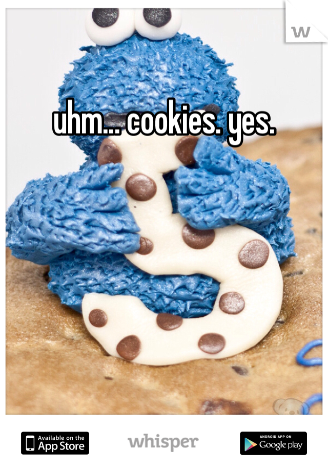 uhm... cookies. yes.