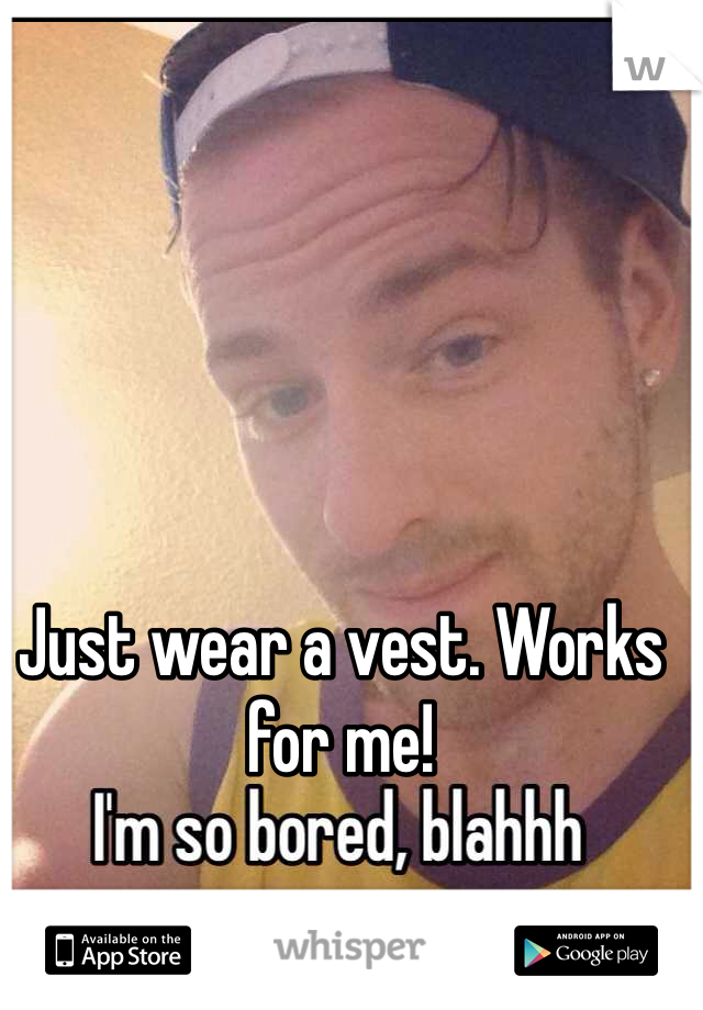 Just wear a vest. Works for me!