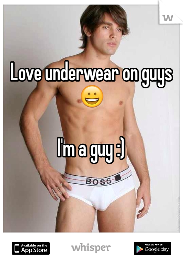 Love underwear on guys 😀

I'm a guy :)
