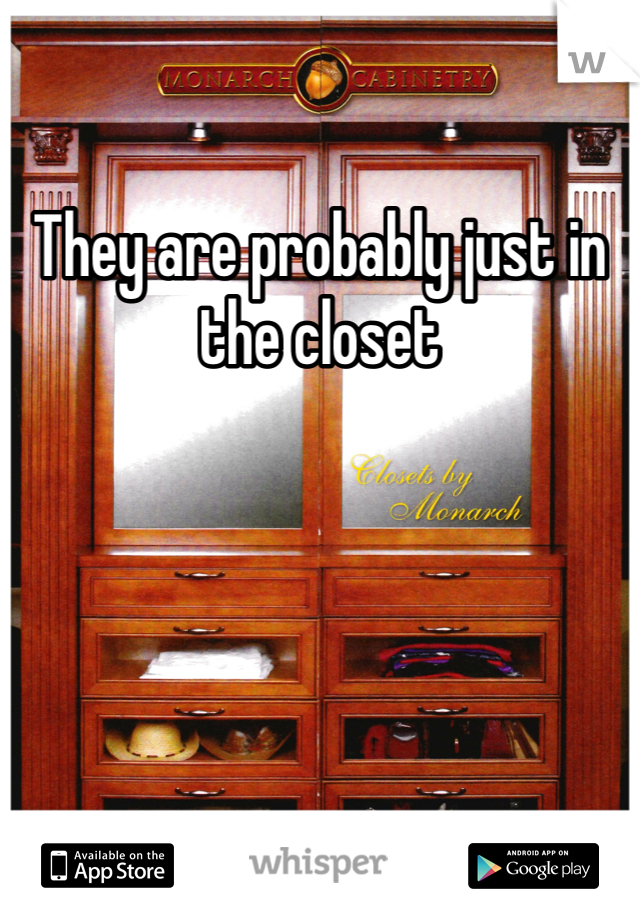 They are probably just in the closet 