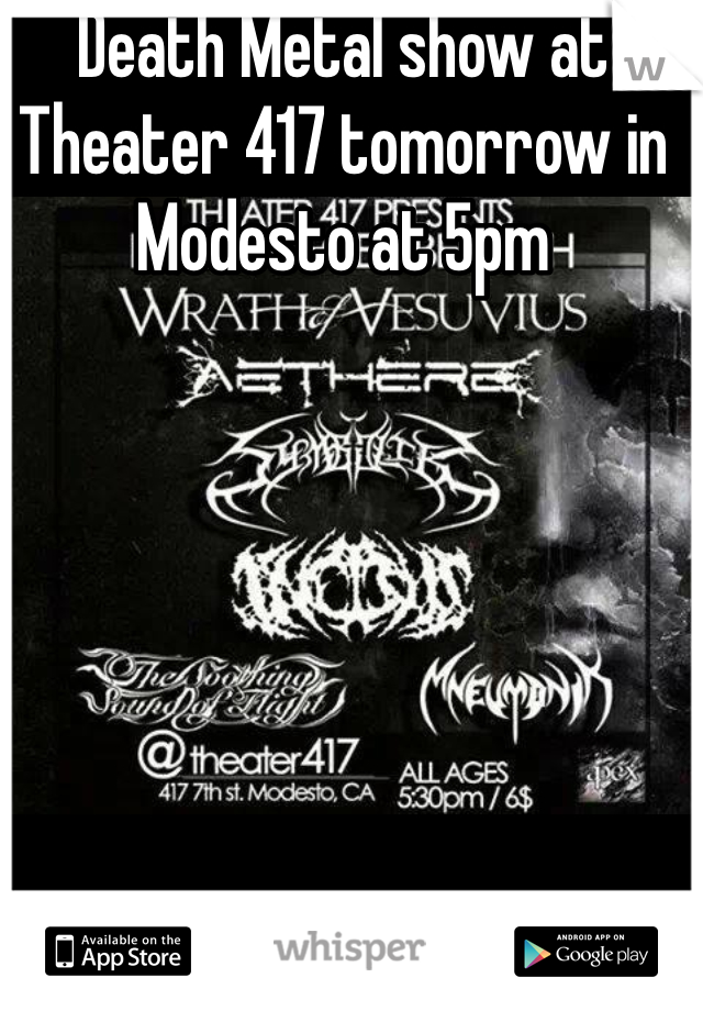 Death Metal show at Theater 417 tomorrow in Modesto at 5pm