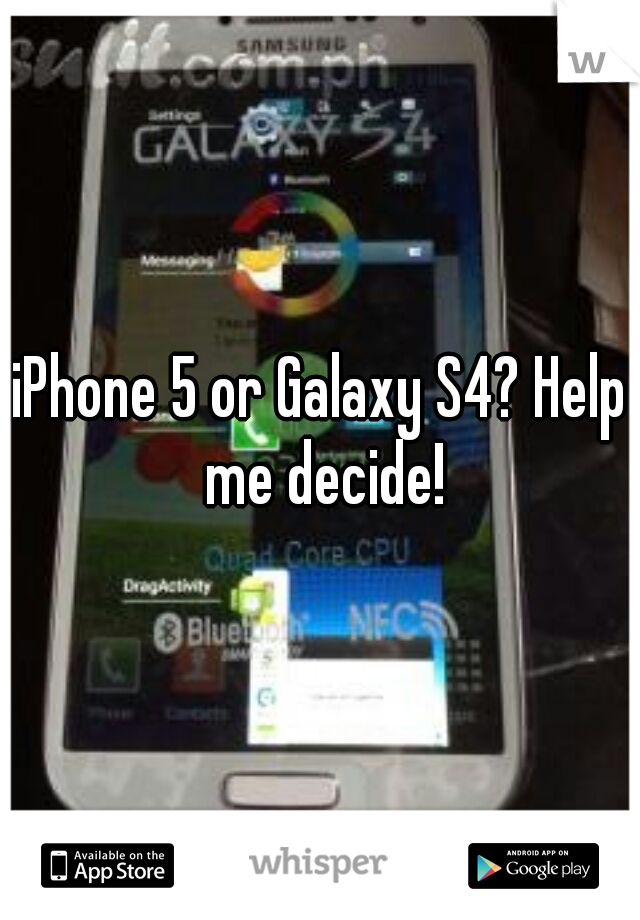 iPhone 5 or Galaxy S4? Help me decide!