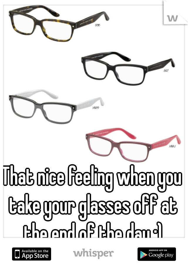 That nice feeling when you take your glasses off at the end of the day :)