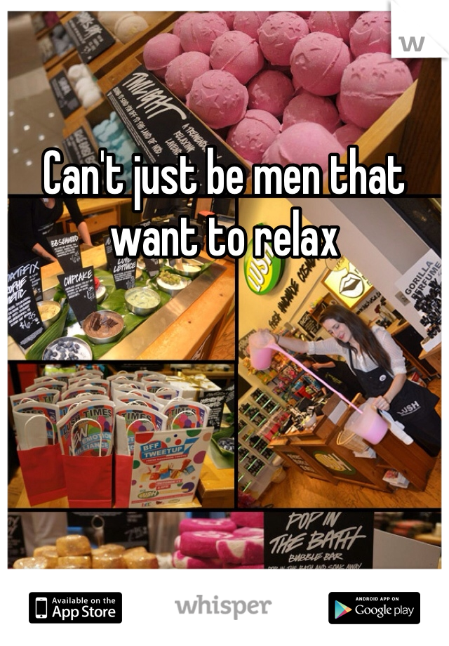 Can't just be men that want to relax