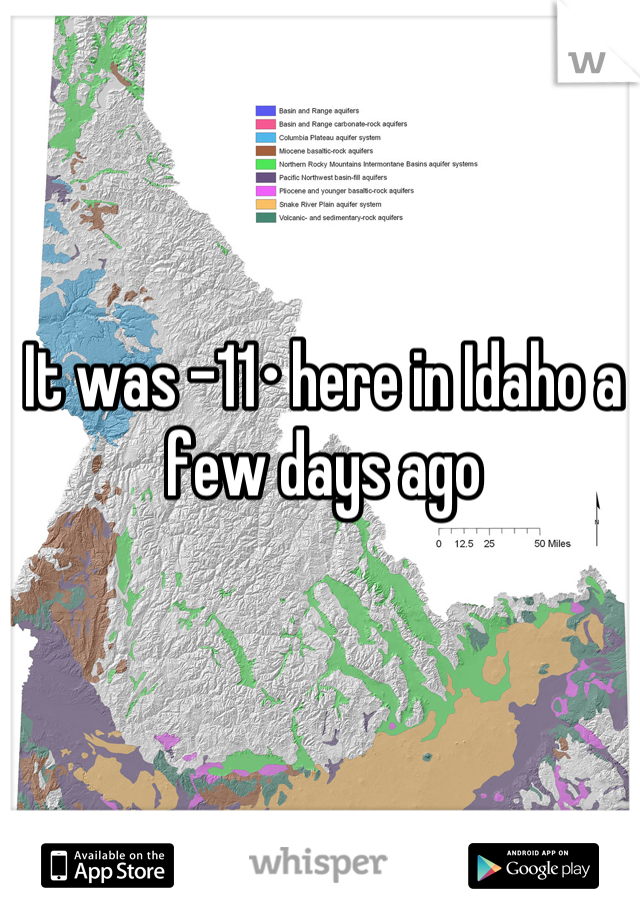 It was -11• here in Idaho a few days ago