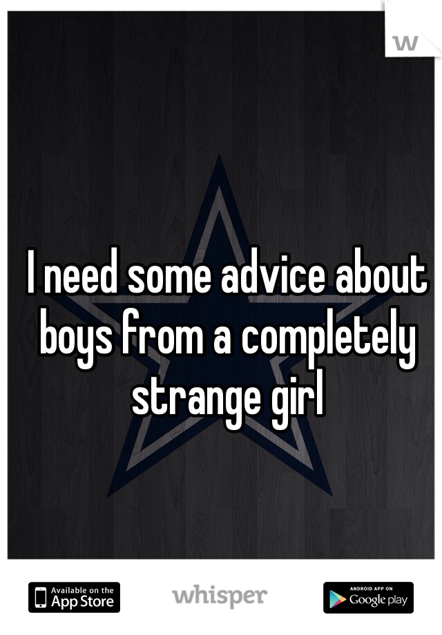 I need some advice about boys from a completely strange girl