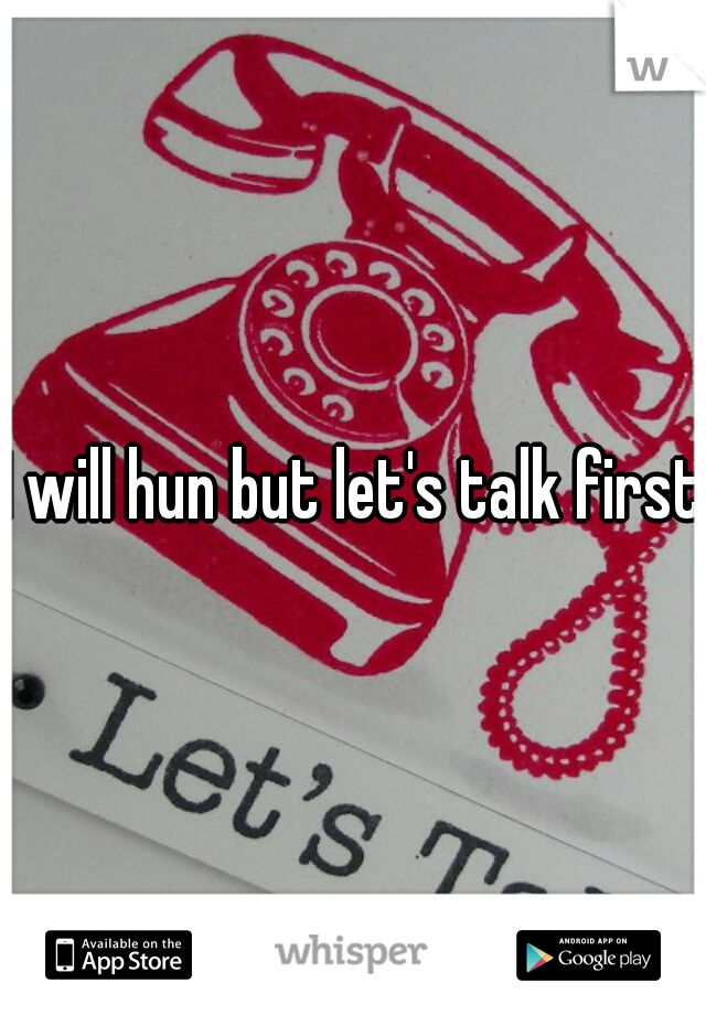 I will hun but let's talk first 