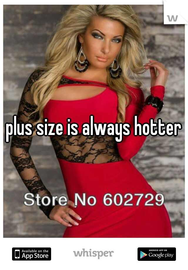 plus size is always hotter