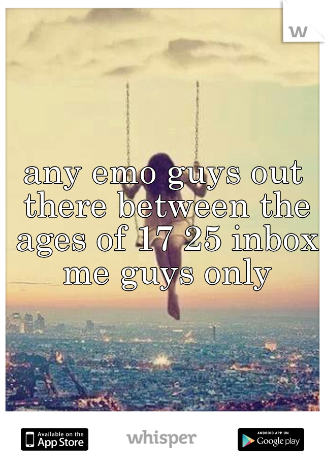 any emo guys out there between the ages of 17 25 inbox me guys only