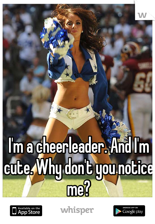 I'm a cheerleader. And I'm cute. Why don't you notice me?