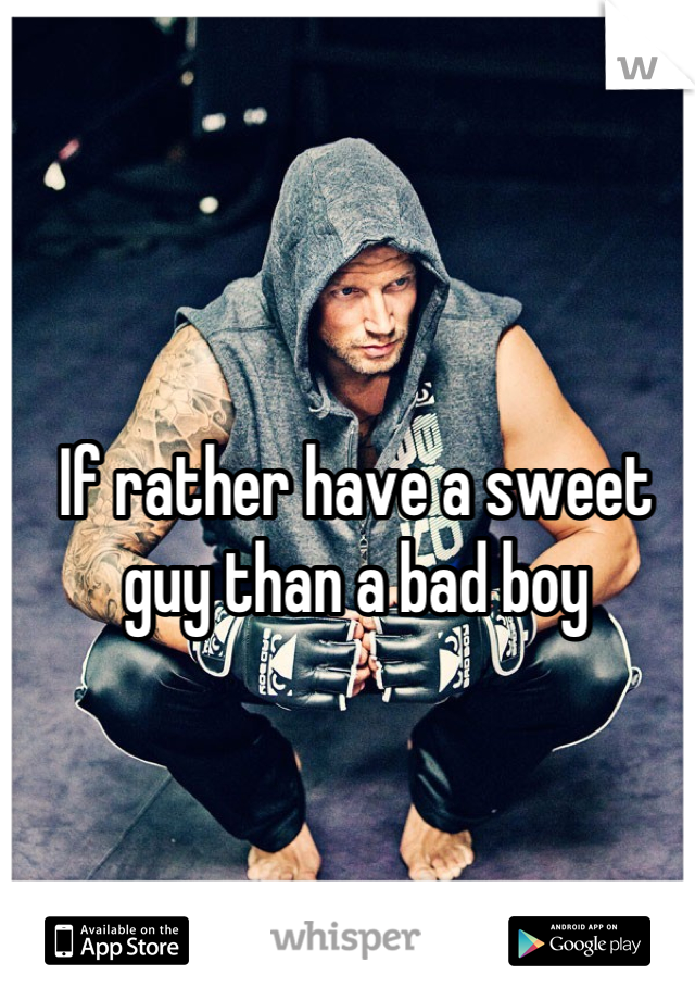 If rather have a sweet guy than a bad boy