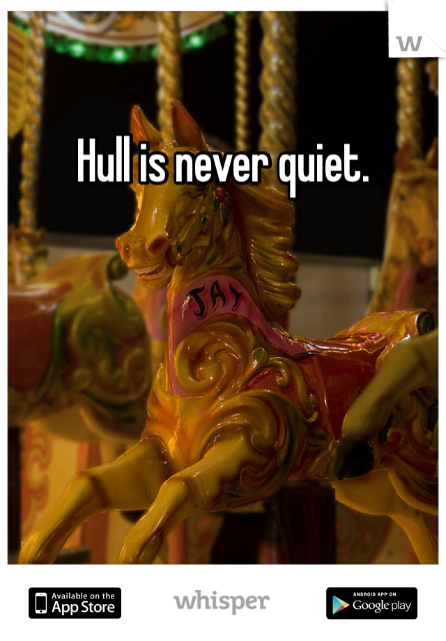 Hull is never quiet. 