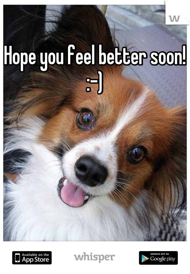 Hope you feel better soon! :-)