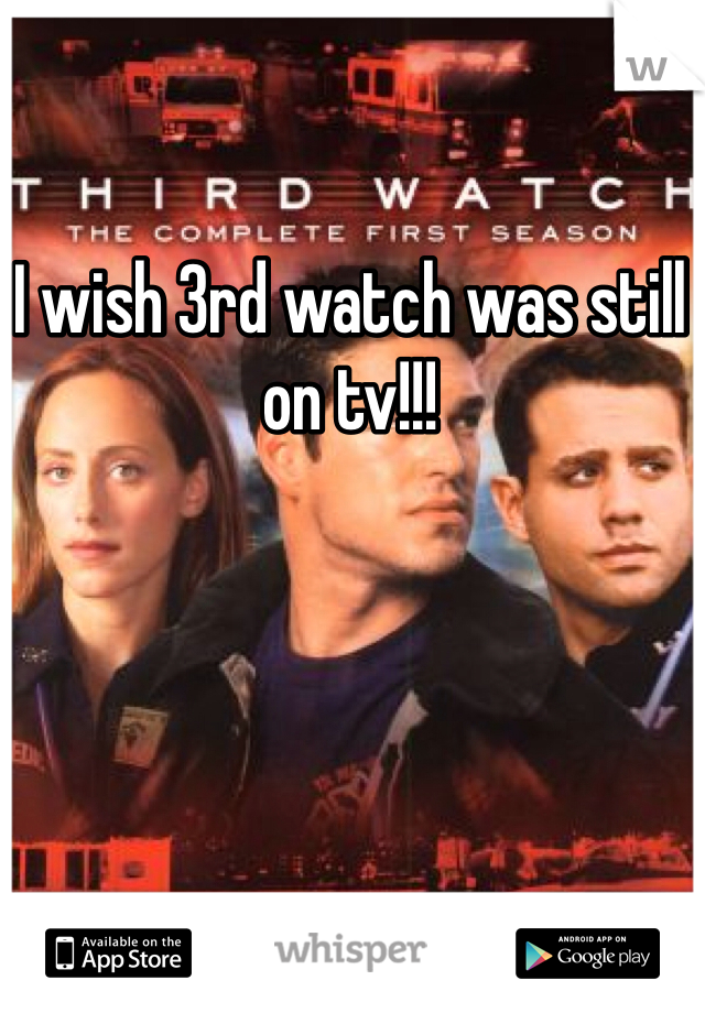 I wish 3rd watch was still on tv!!! 