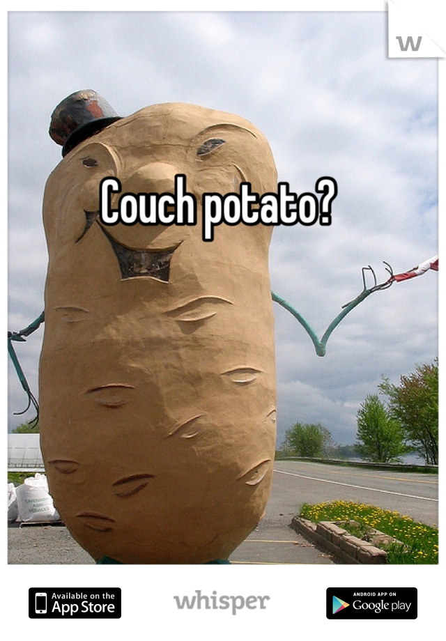 Couch potato? 