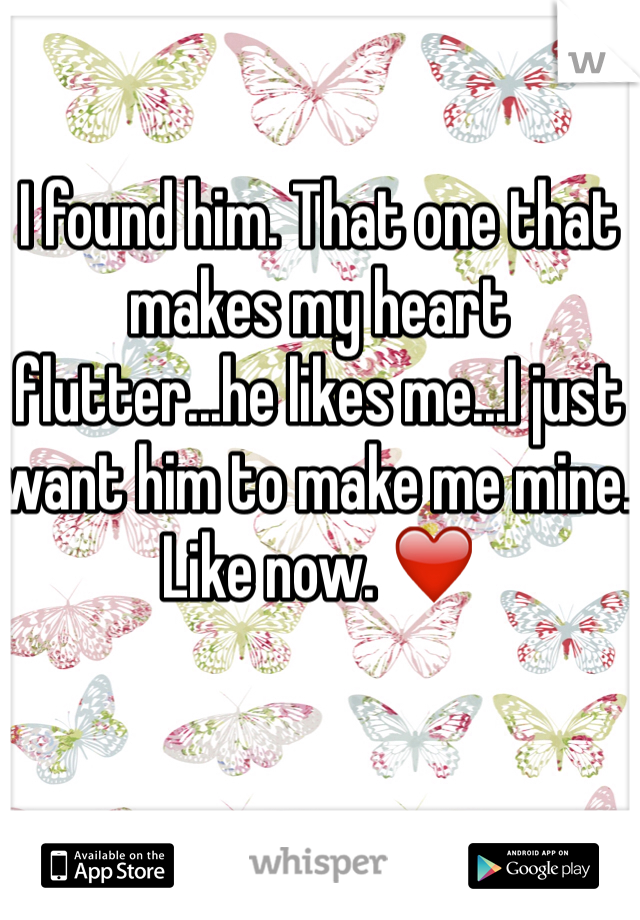 I found him. That one that makes my heart flutter...he likes me...I just want him to make me mine. Like now. ❤️