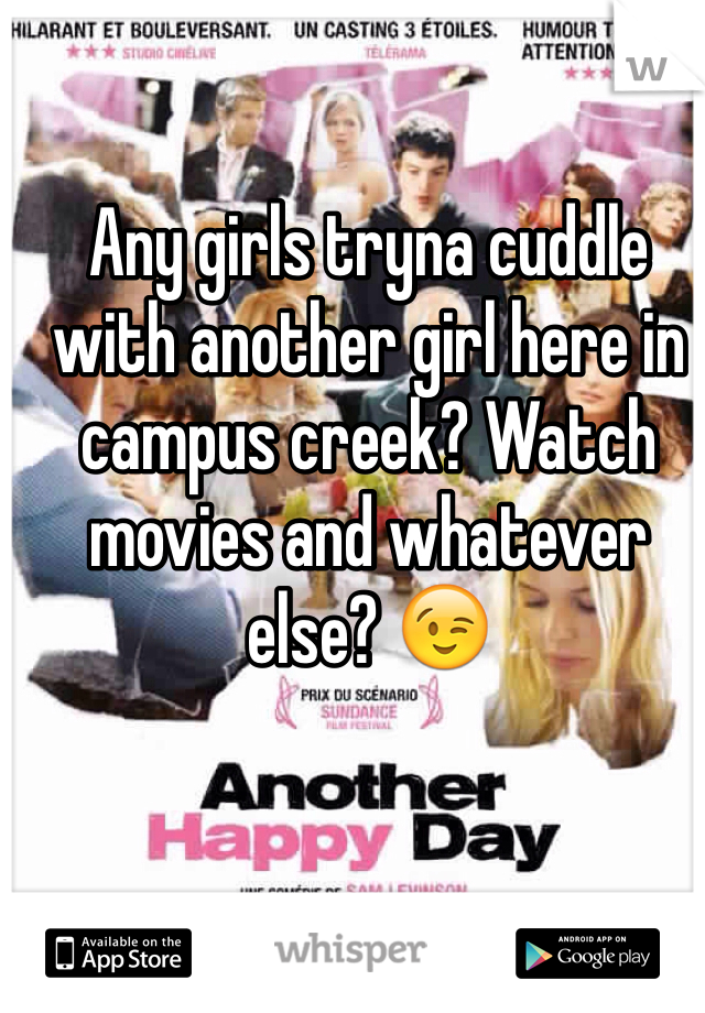 Any girls tryna cuddle with another girl here in campus creek? Watch movies and whatever else? 😉