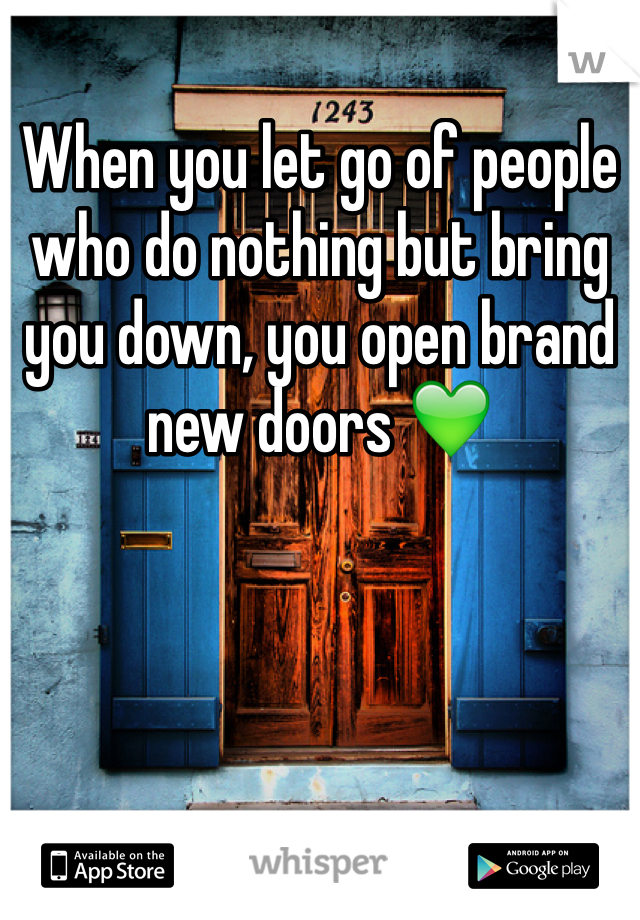 When you let go of people who do nothing but bring you down, you open brand new doors 💚