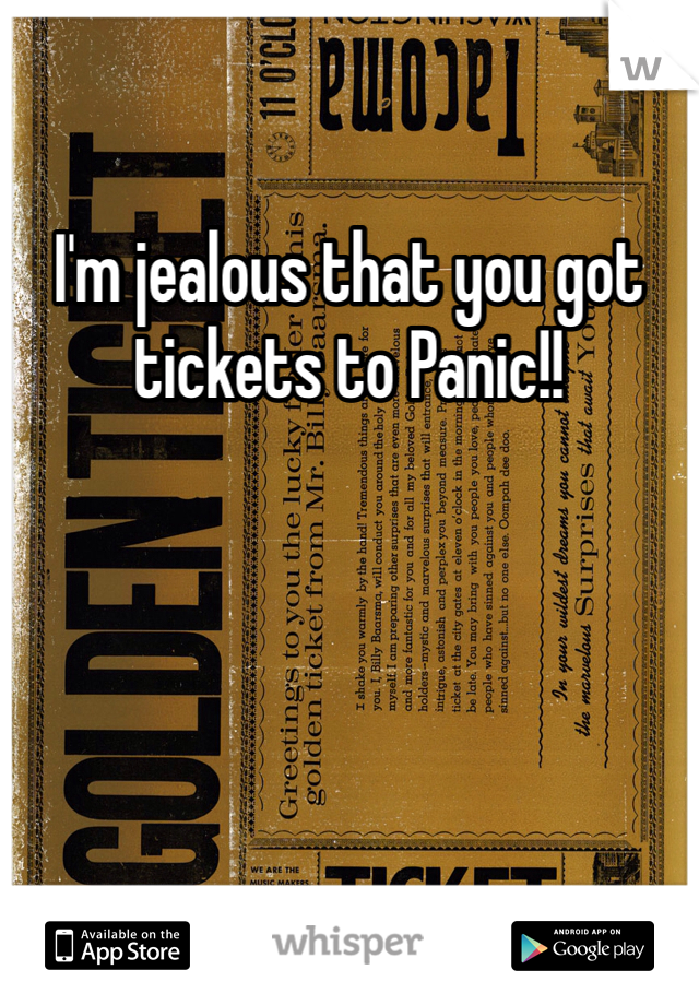 I'm jealous that you got tickets to Panic!!
