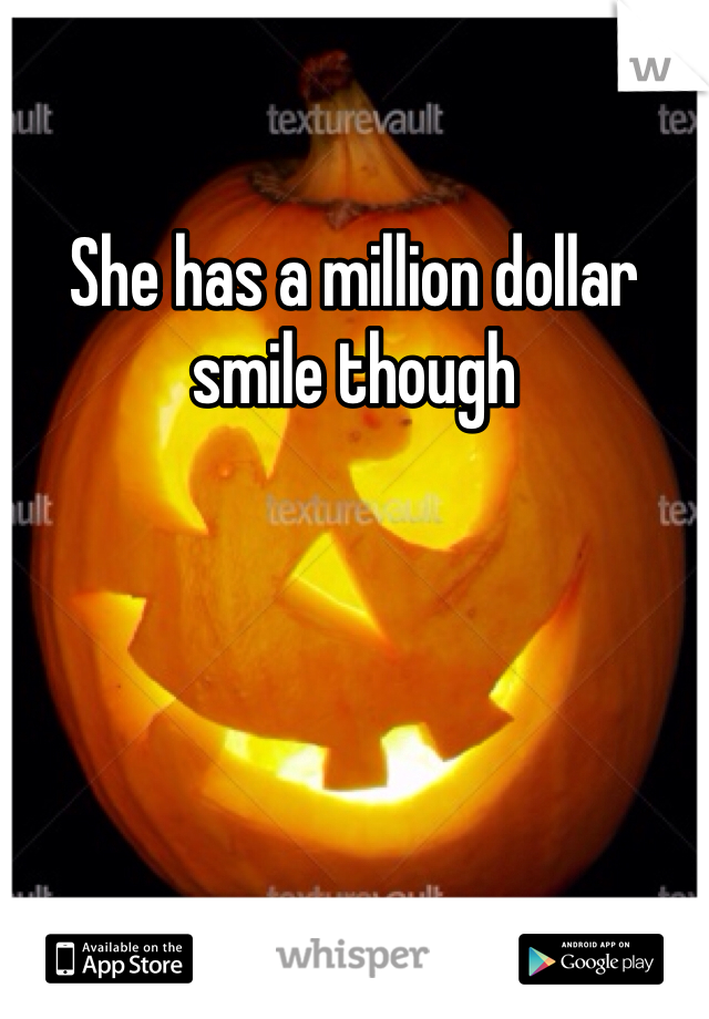 She has a million dollar smile though